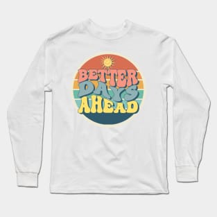 Better Days Ahead Long Sleeve T-Shirt